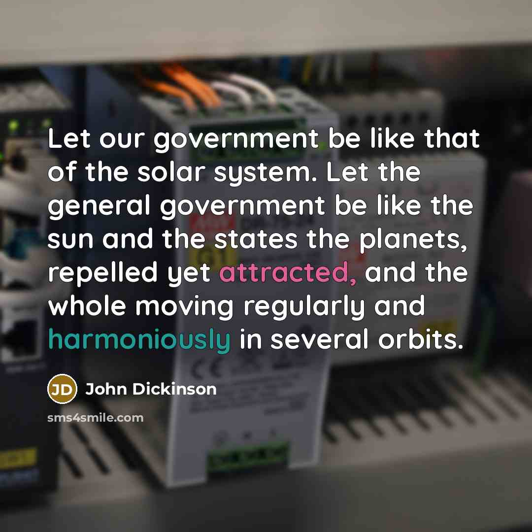 “Let our government be like that of the solar system.…” quote by John Dickinson