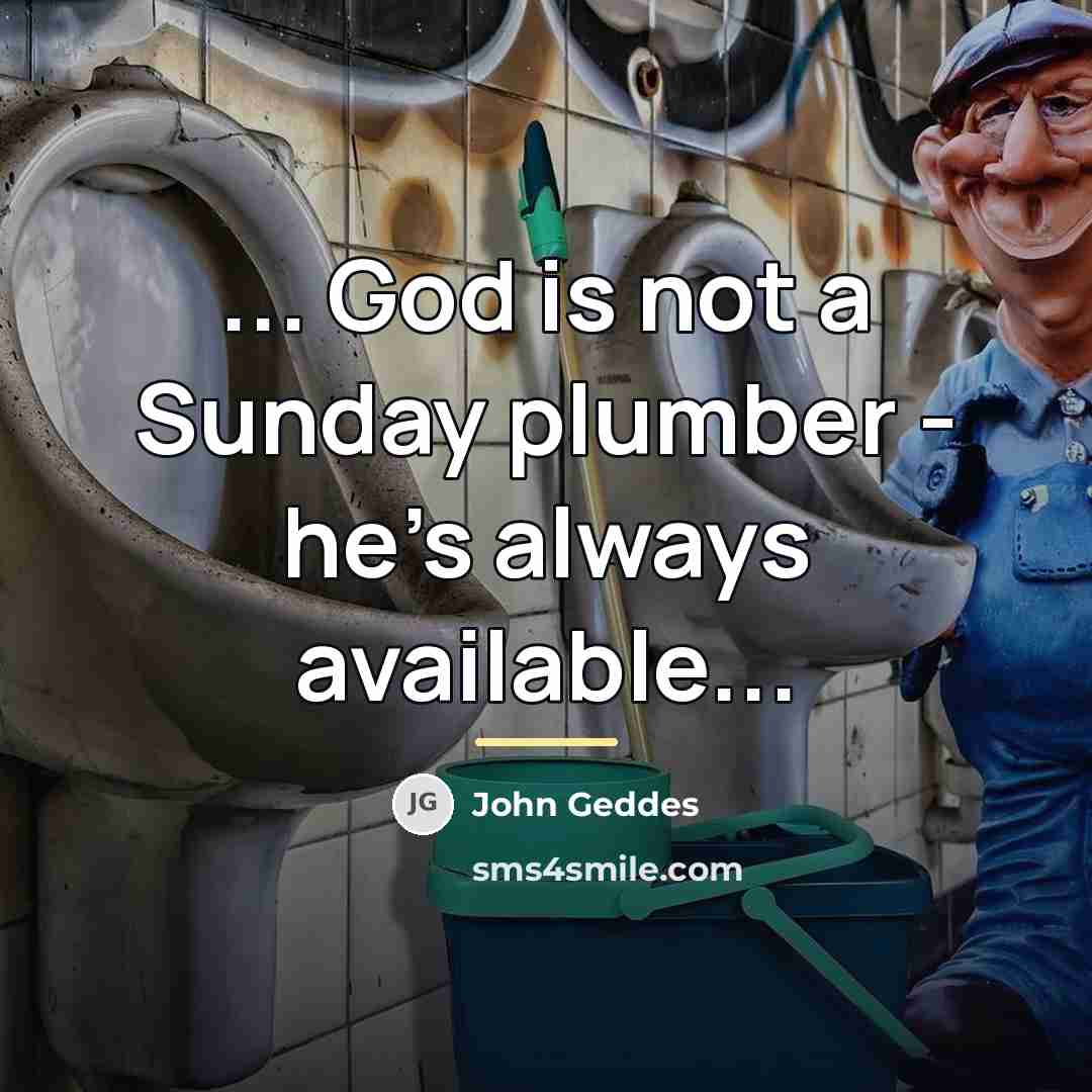 “... God is not a Sunday plumber - he's always…” quote by John Geddes