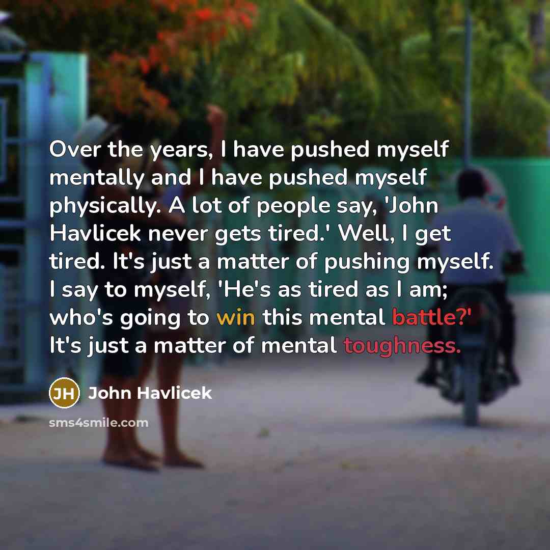 “Over the years, I have pushed myself mentally and I…” quote by John Havlicek