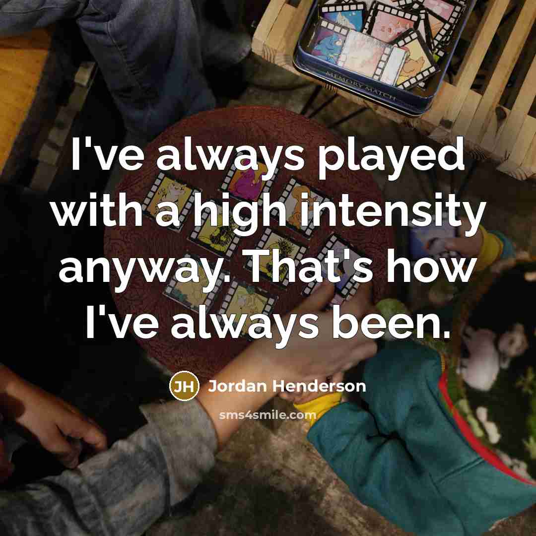 “I've always played with a high intensity anyway. That's how…” quote by Jordan Henderson