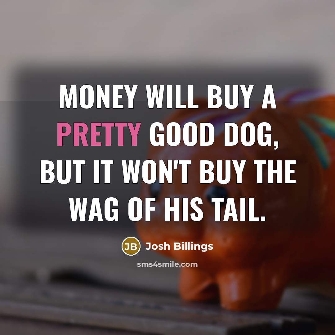 “Money will buy a pretty good dog, but it won't…” quote by Josh Billings