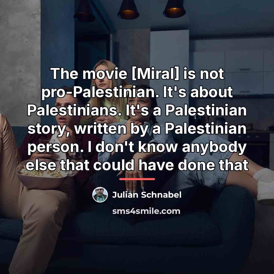 “The movie [Miral] is not pro-Palestinian. It's about Palestinians. It's…” quote by Julian Schnabel