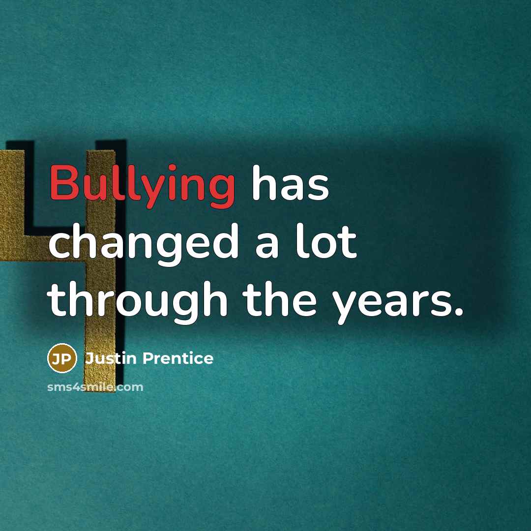 “Bullying has changed a lot through the years.…” quote by Justin Prentice