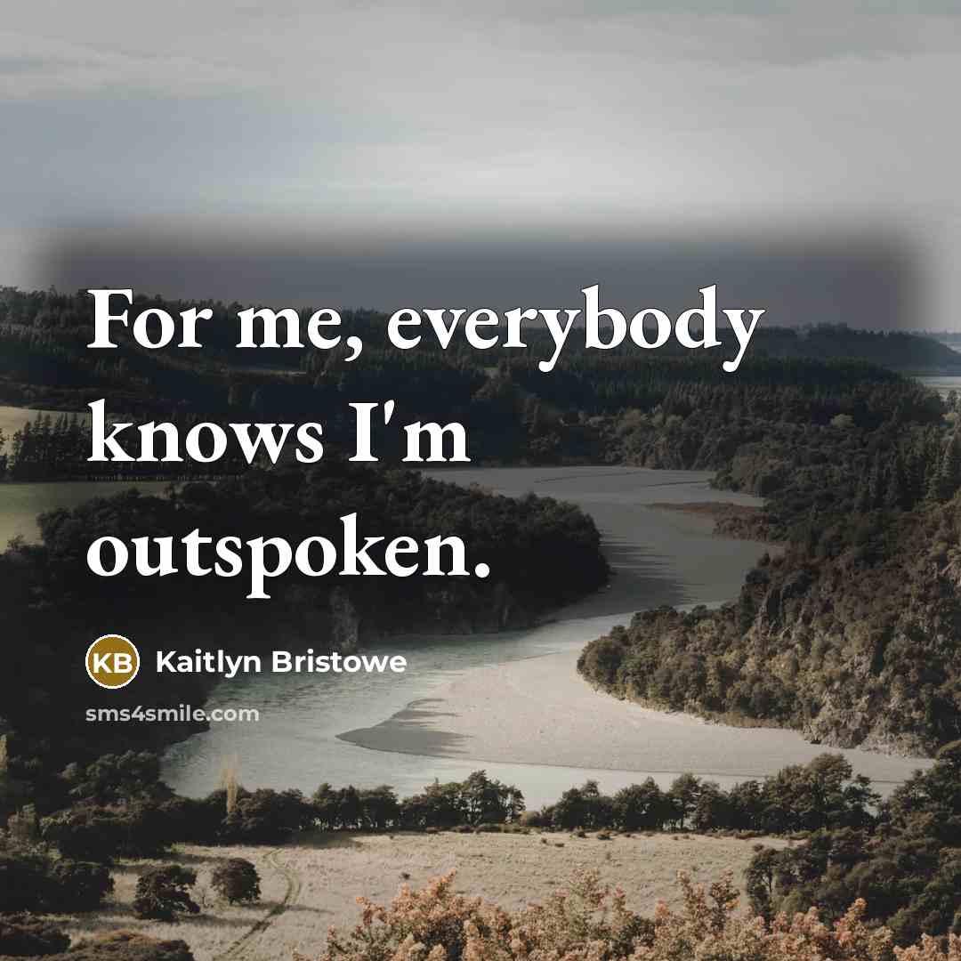 “For me, everybody knows I'm outspoken.…” quote by Kaitlyn Bristowe