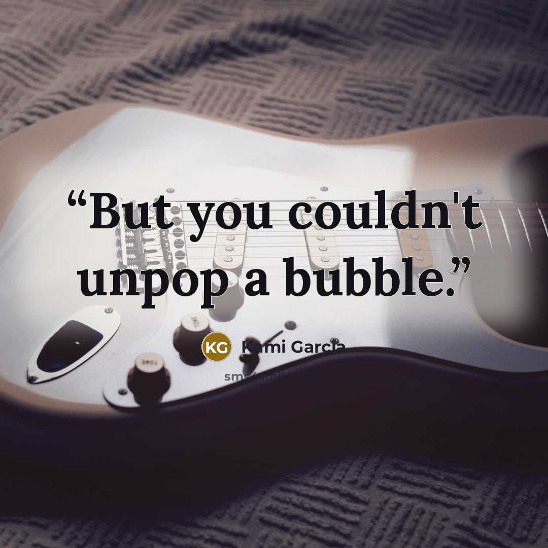“But you couldn't unpop a bubble.” quote by Kami Garcia