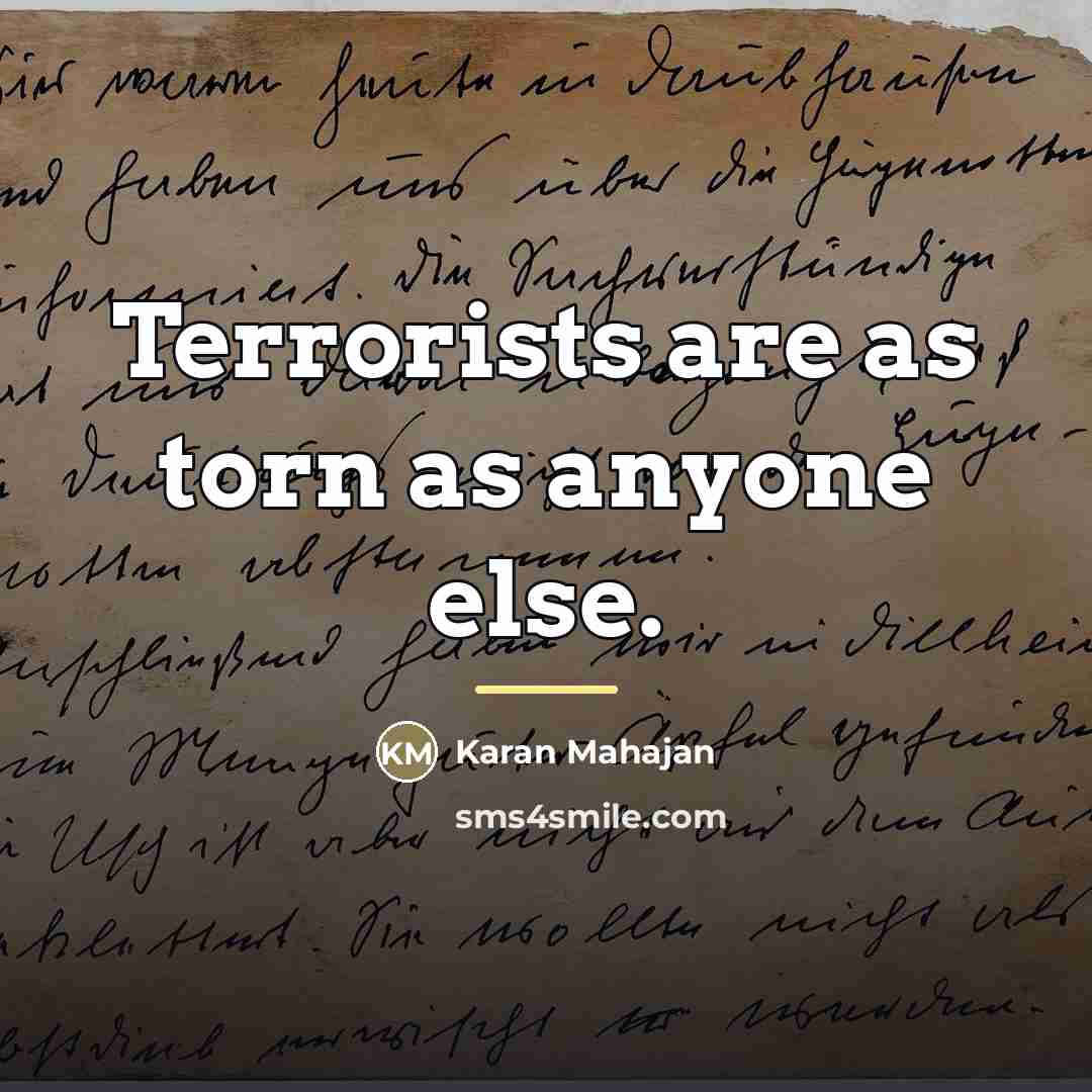 “Terrorists are as torn as anyone else.…” quote by Karan Mahajan