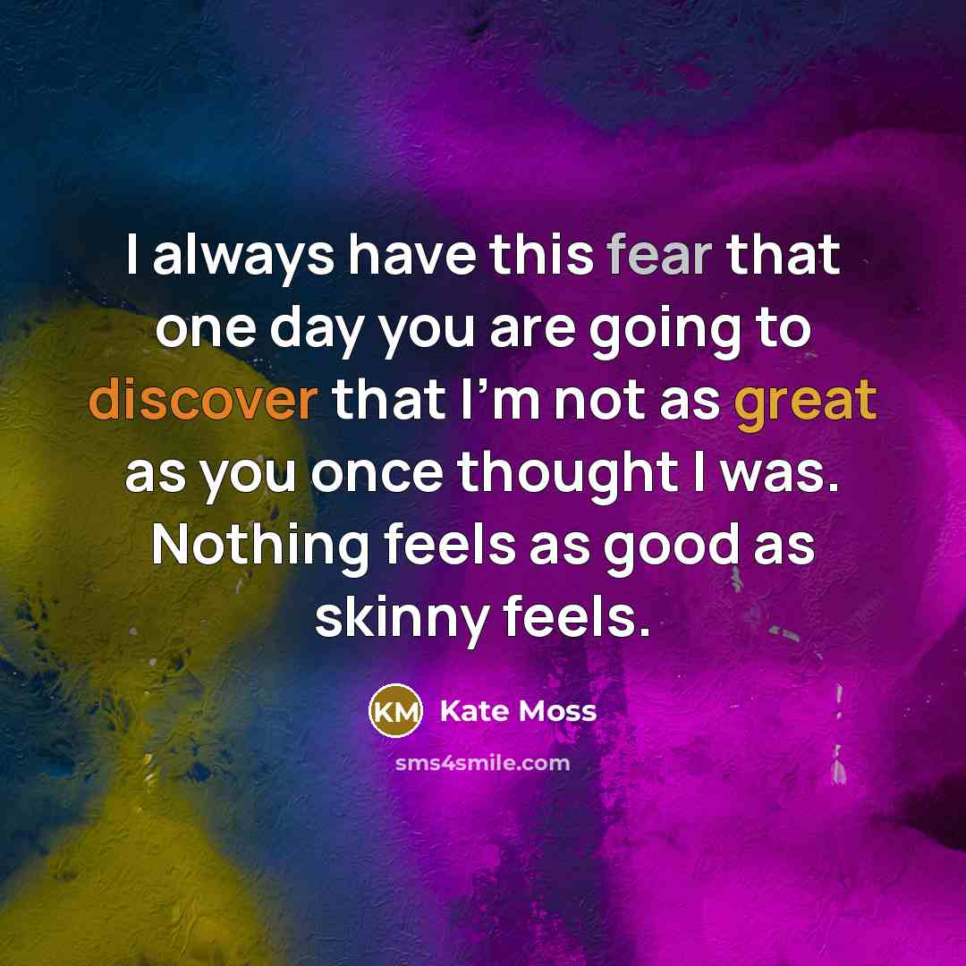 “I always have this fear that one day you are…” quote by Kate Moss