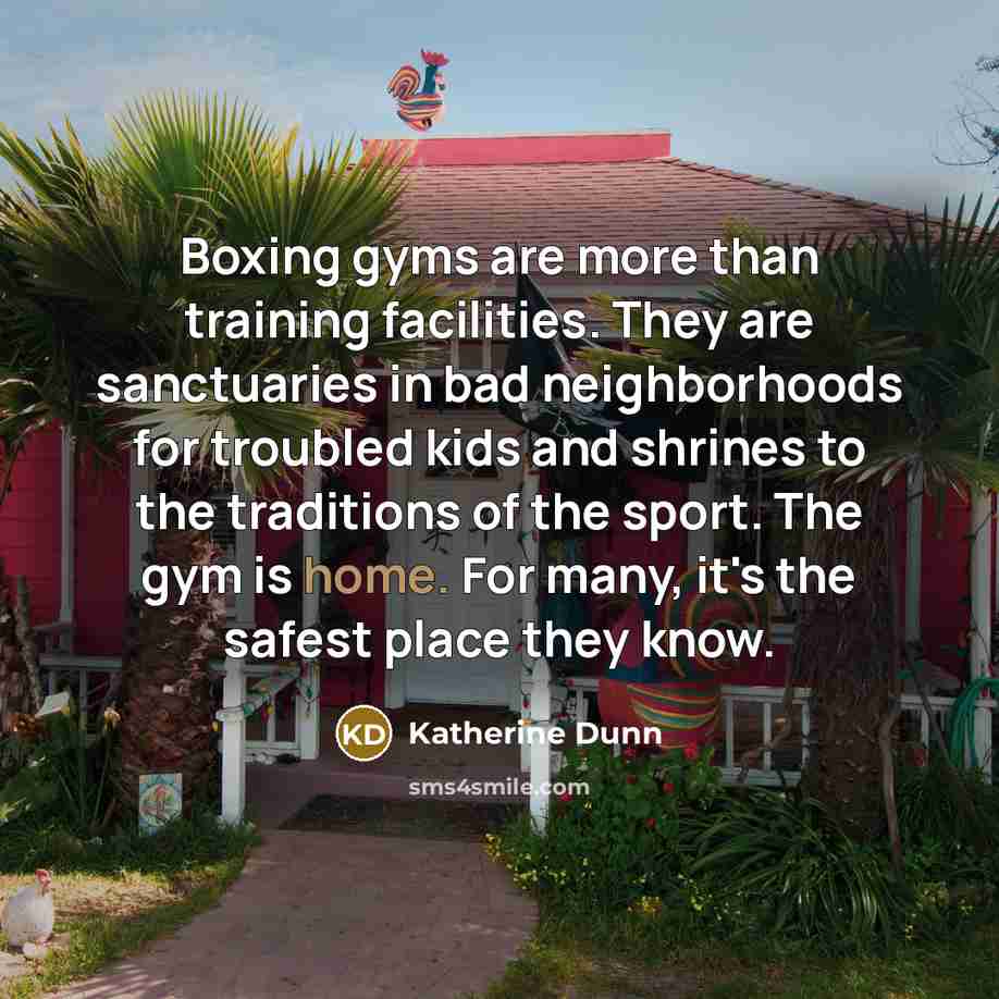 “Boxing gyms are more than training facilities. They are sanctuaries…” quote by Katherine Dunn