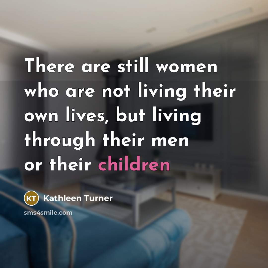 “There are still women who are not living their own…” quote by Kathleen Turner