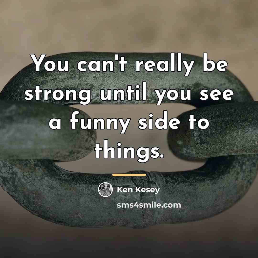 “You can't really be strong until you see a funny…” quote by Ken Kesey