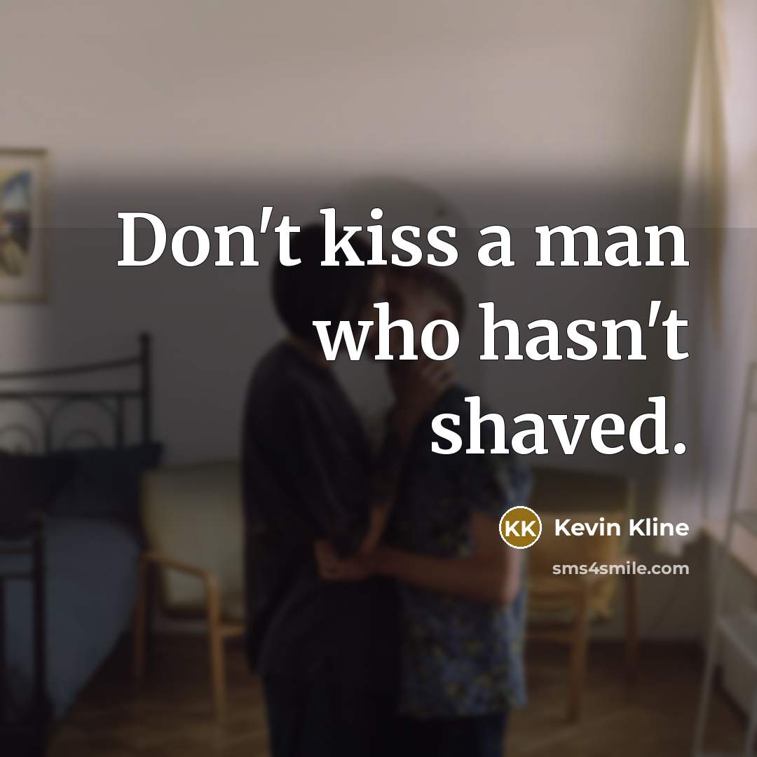 “Don't kiss a man who hasn't shaved.” quote by Kevin Kline