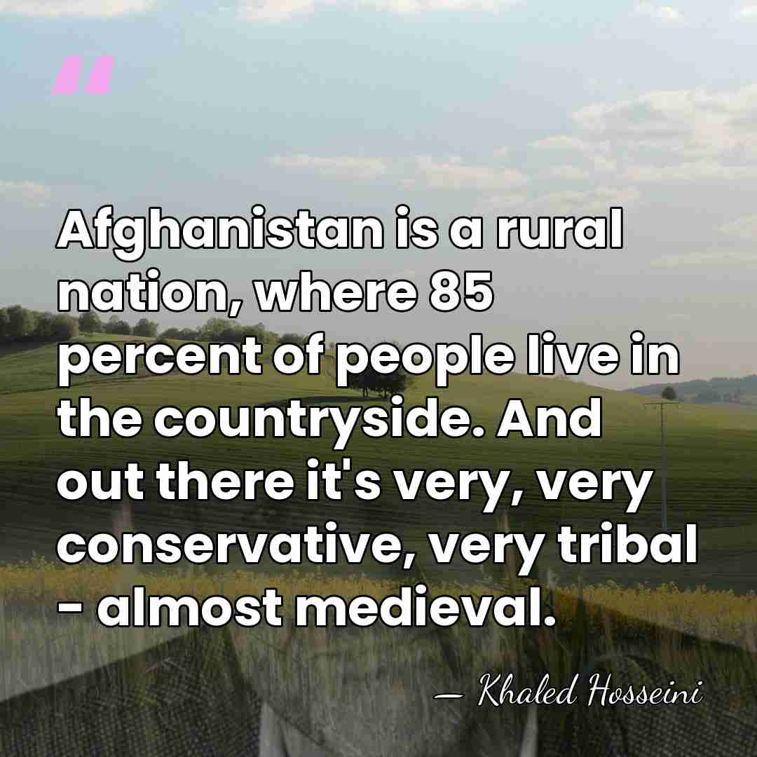 Afghanistan is a rural nation, where 85 percent of people live in&hellip; - Khaled Hosseini