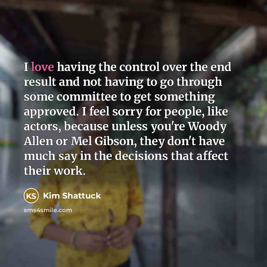 “I love having the control over the end result and…” quote by Kim Shattuck