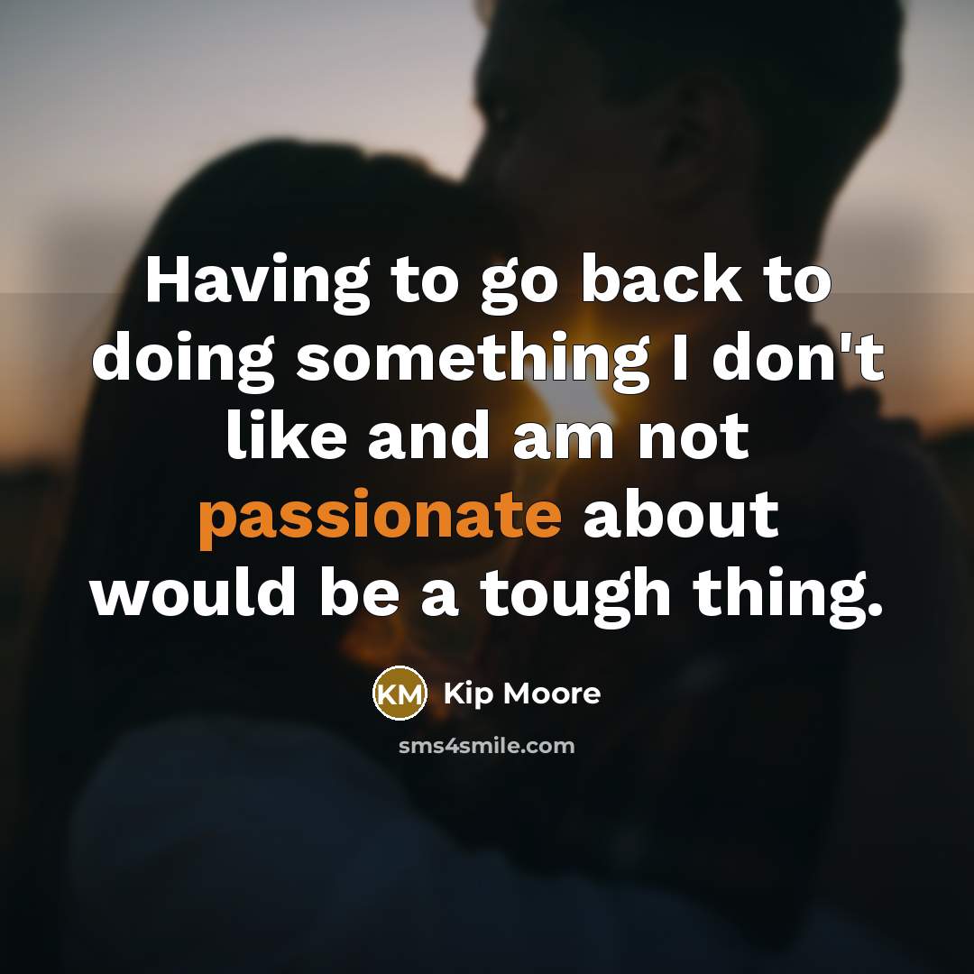 “Having to go back to doing something I don't like…” quote by Kip Moore