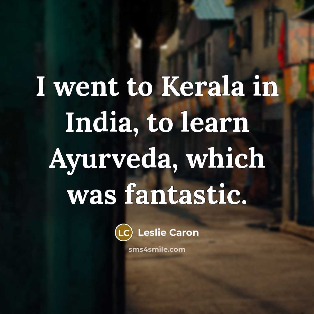 “I went to Kerala in India, to learn Ayurveda, which…” quote by Leslie Caron