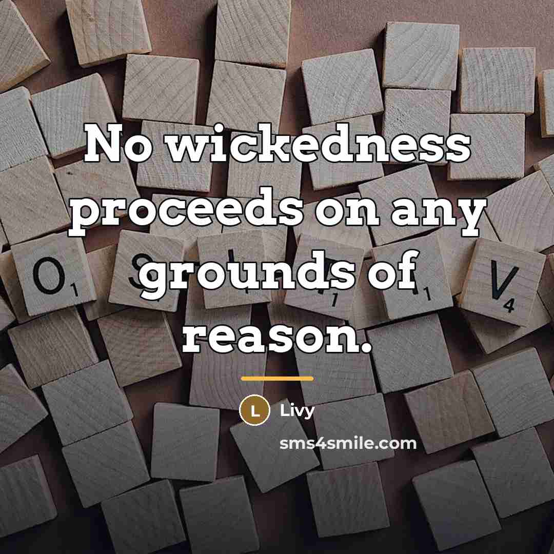 “No wickedness proceeds on any grounds of reason.…” quote by Livy