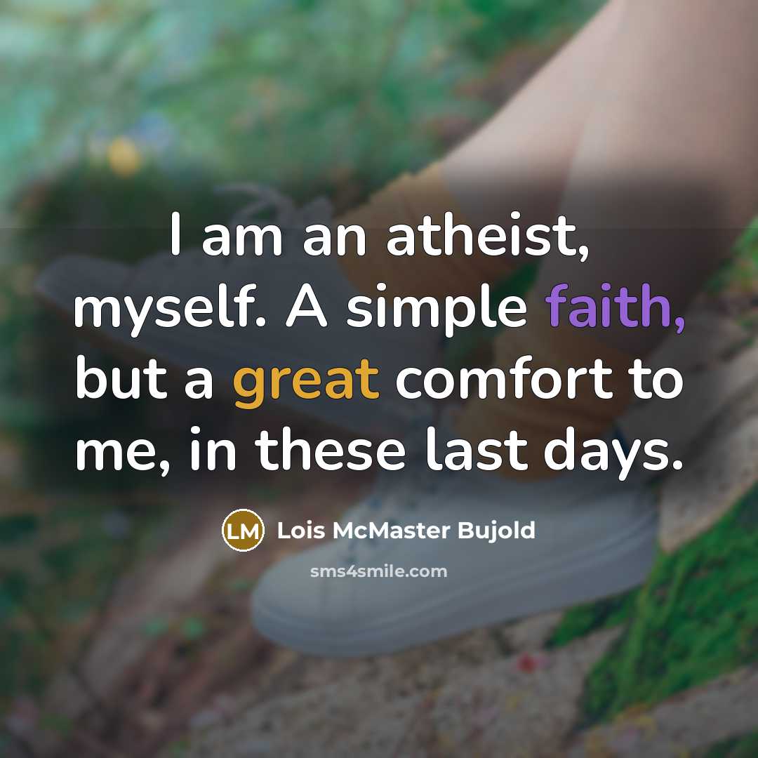 “I am an atheist, myself. A simple faith, but a…” quote by Lois McMaster Bujold