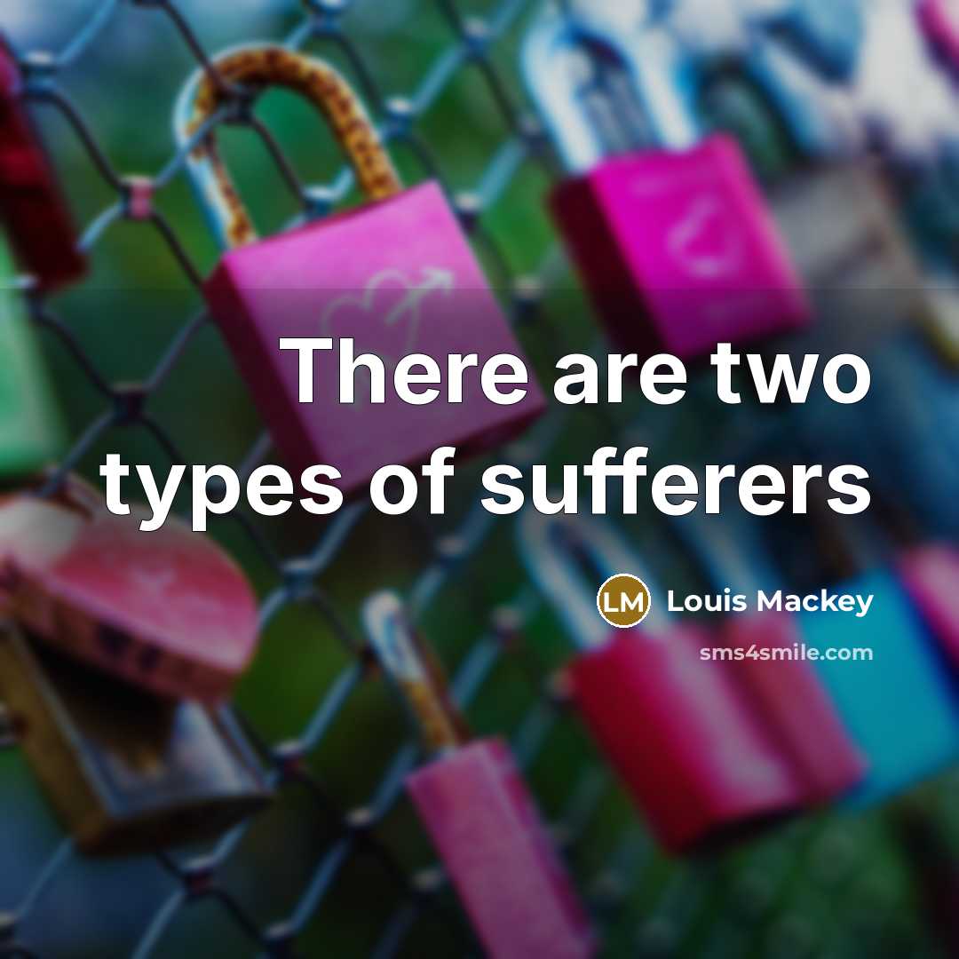 “There are two types of sufferers…” quote by Louis Mackey