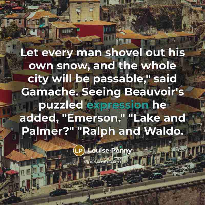 “Let every man shovel out his own snow, and the…” quote by Louise Penny
