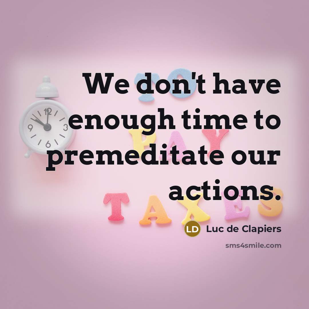 “We don't have enough time to premeditate our actions.…” quote by Luc de Clapiers