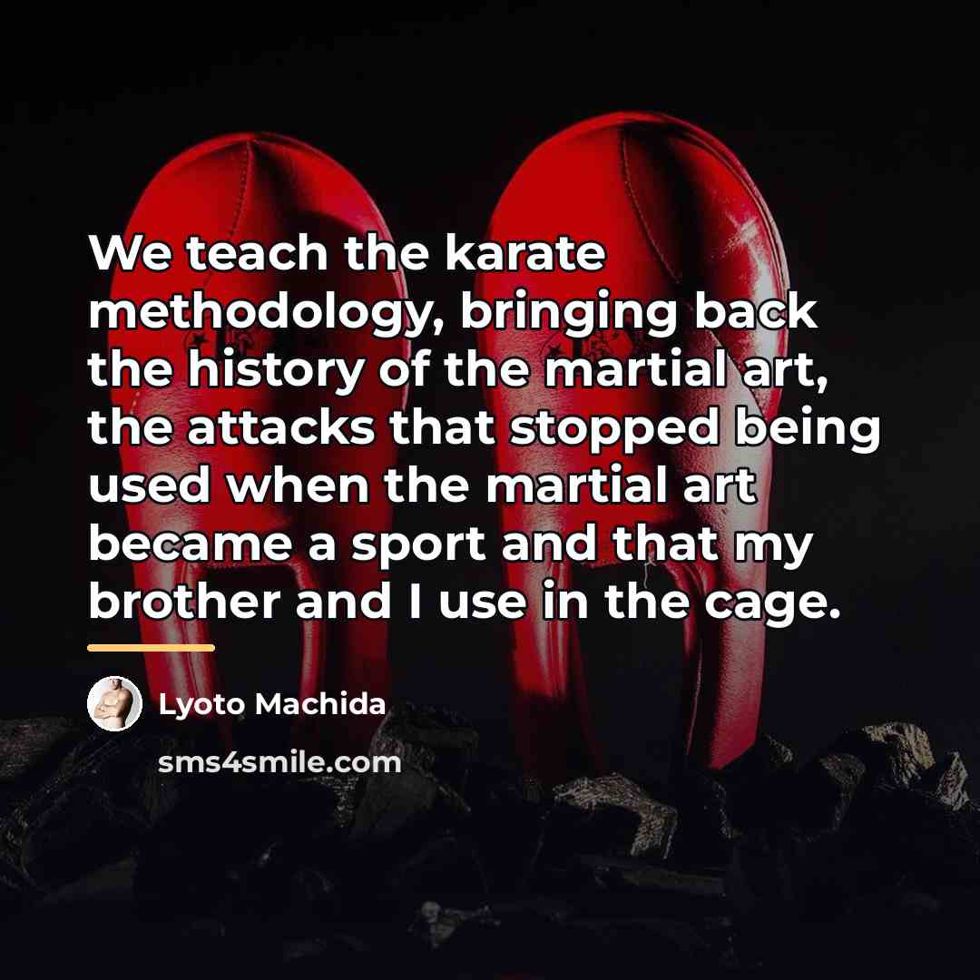 “We teach the karate methodology, bringing back the history of…” quote by Lyoto Machida