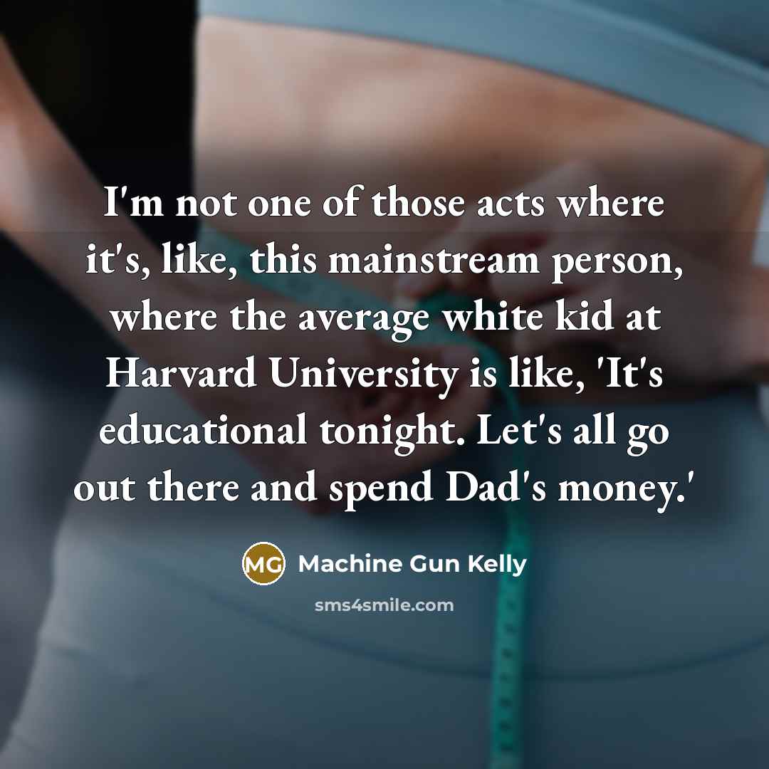 “I'm not one of those acts where it's, like, this…” quote by Machine Gun Kelly