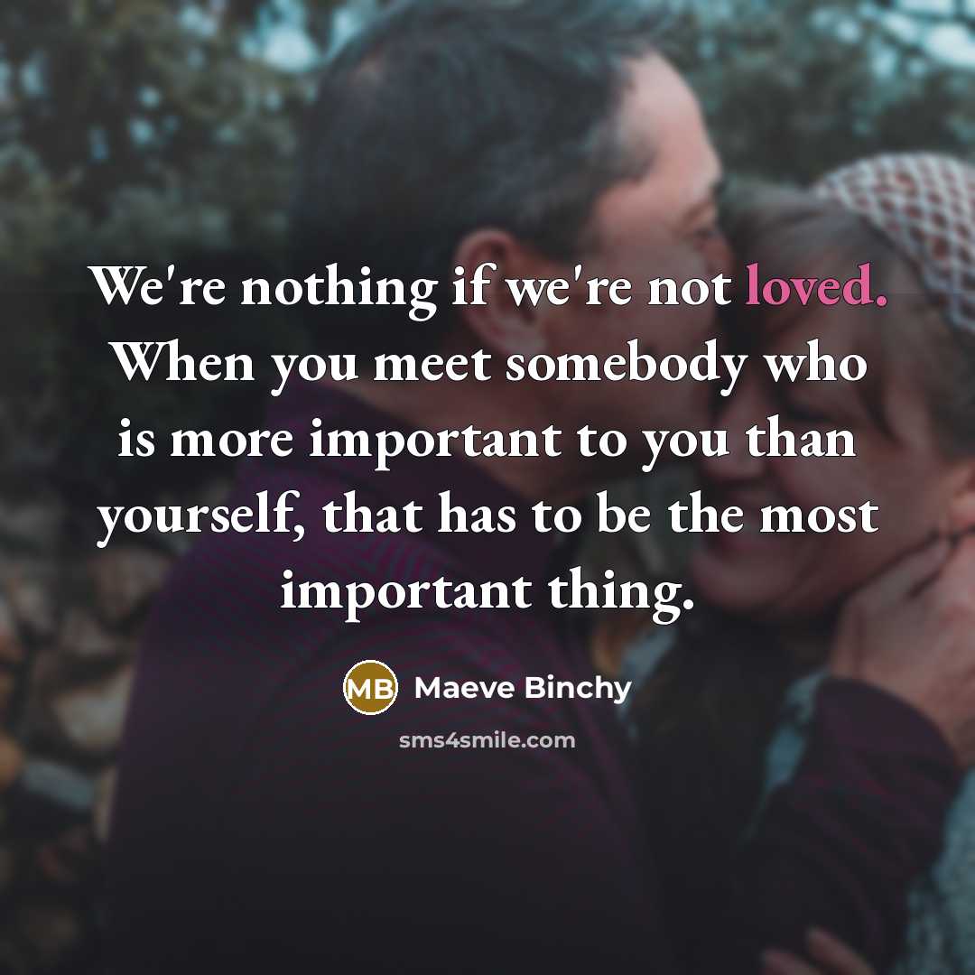 “We're nothing if we're not loved. When you meet somebody…” quote by Maeve Binchy