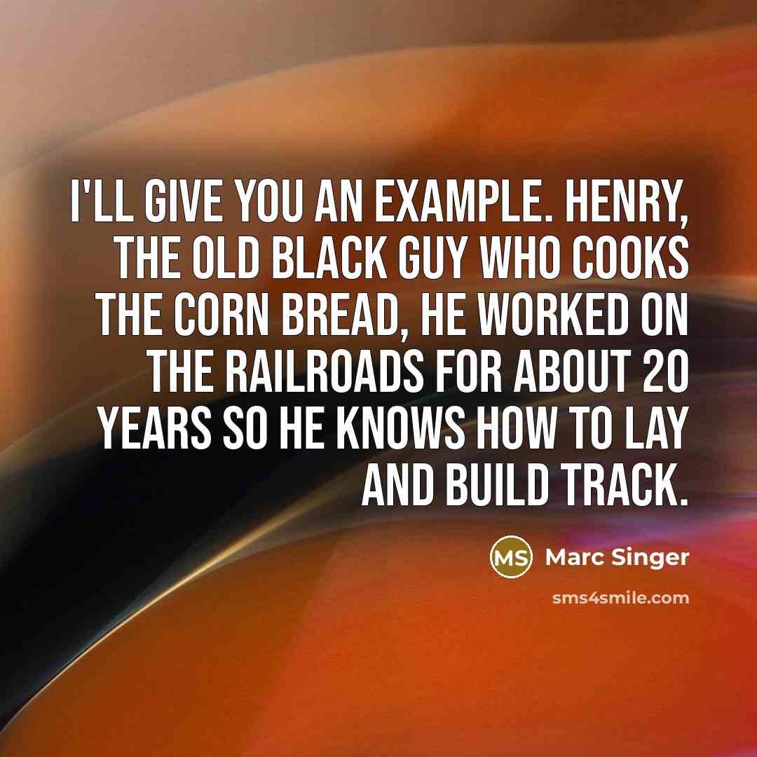 “I'll give you an example. Henry, the old black guy…” quote by Marc Singer