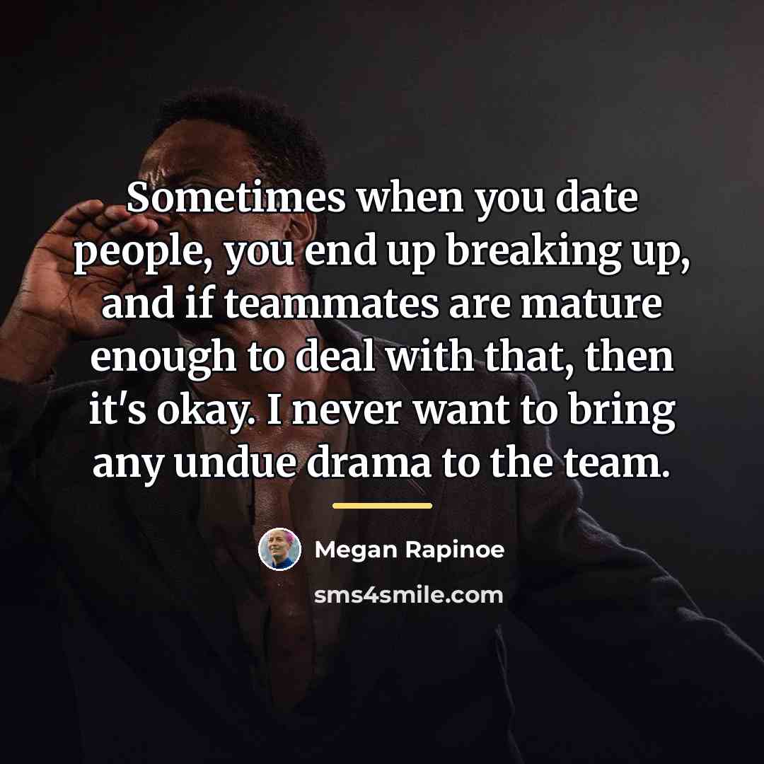 “Sometimes when you date people, you end up breaking up,…” quote by Megan Rapinoe