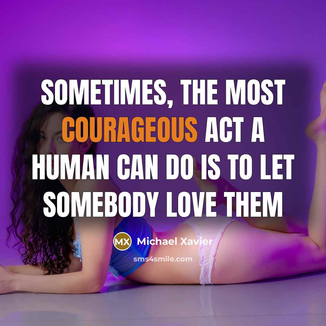 “Sometimes, the most courageous act a human can do is…” quote by Michael Xavier