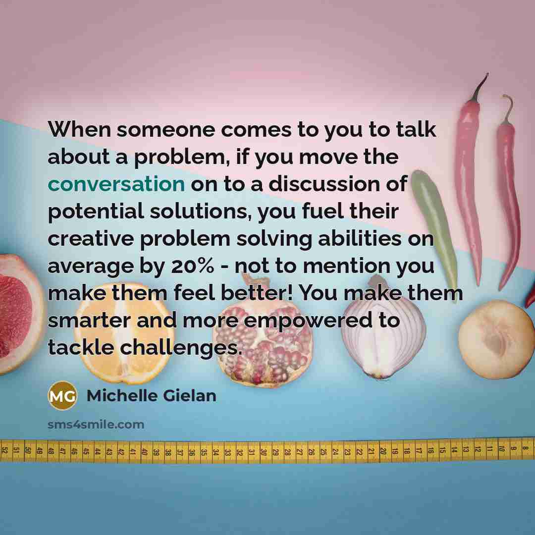 “When someone comes to you to talk about a problem,…” quote by Michelle Gielan