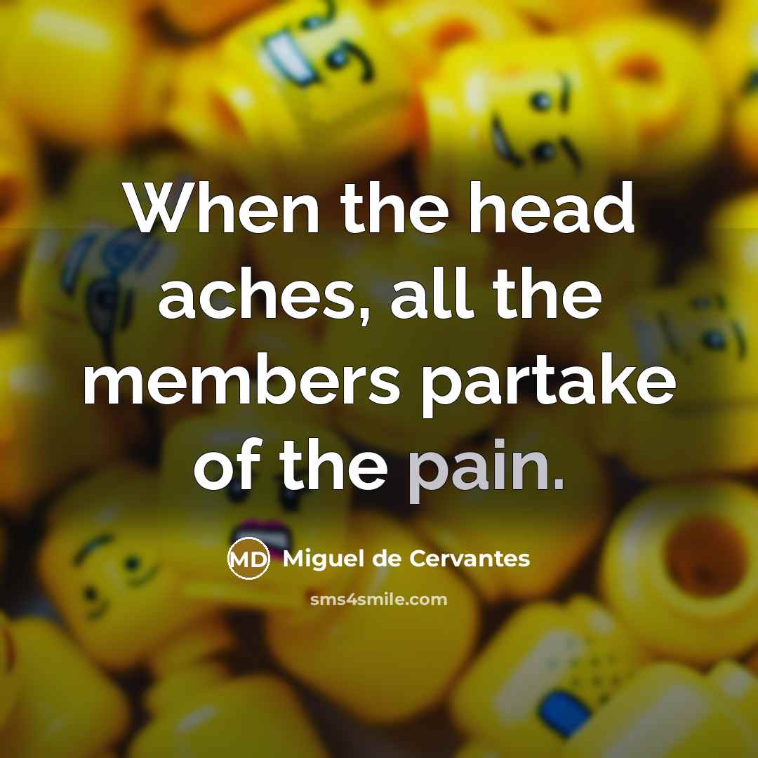 “When the head aches, all the members partake of the…” quote by Miguel de Cervantes
