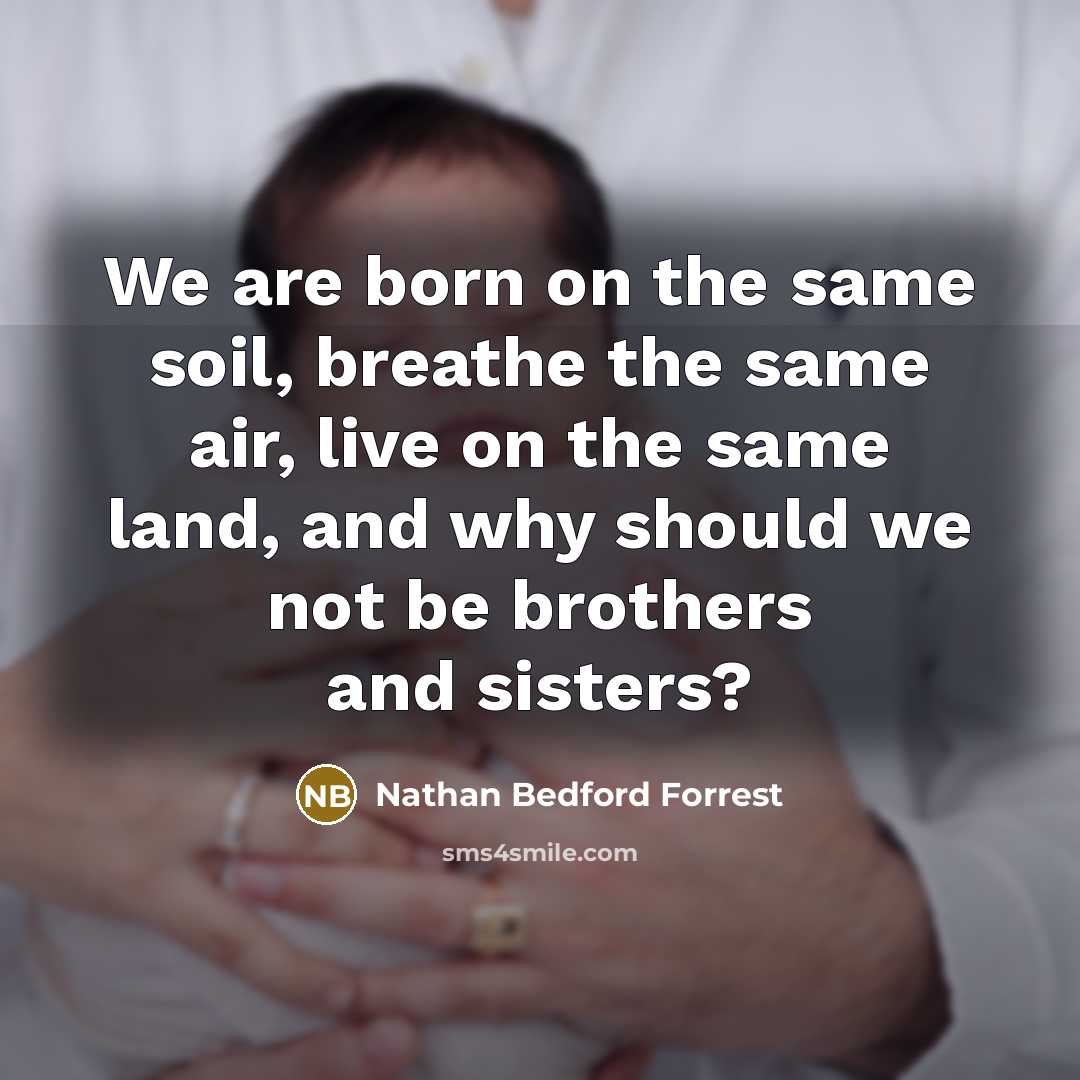 “We are born on the same soil, breathe the same…” quote by Nathan Bedford Forrest