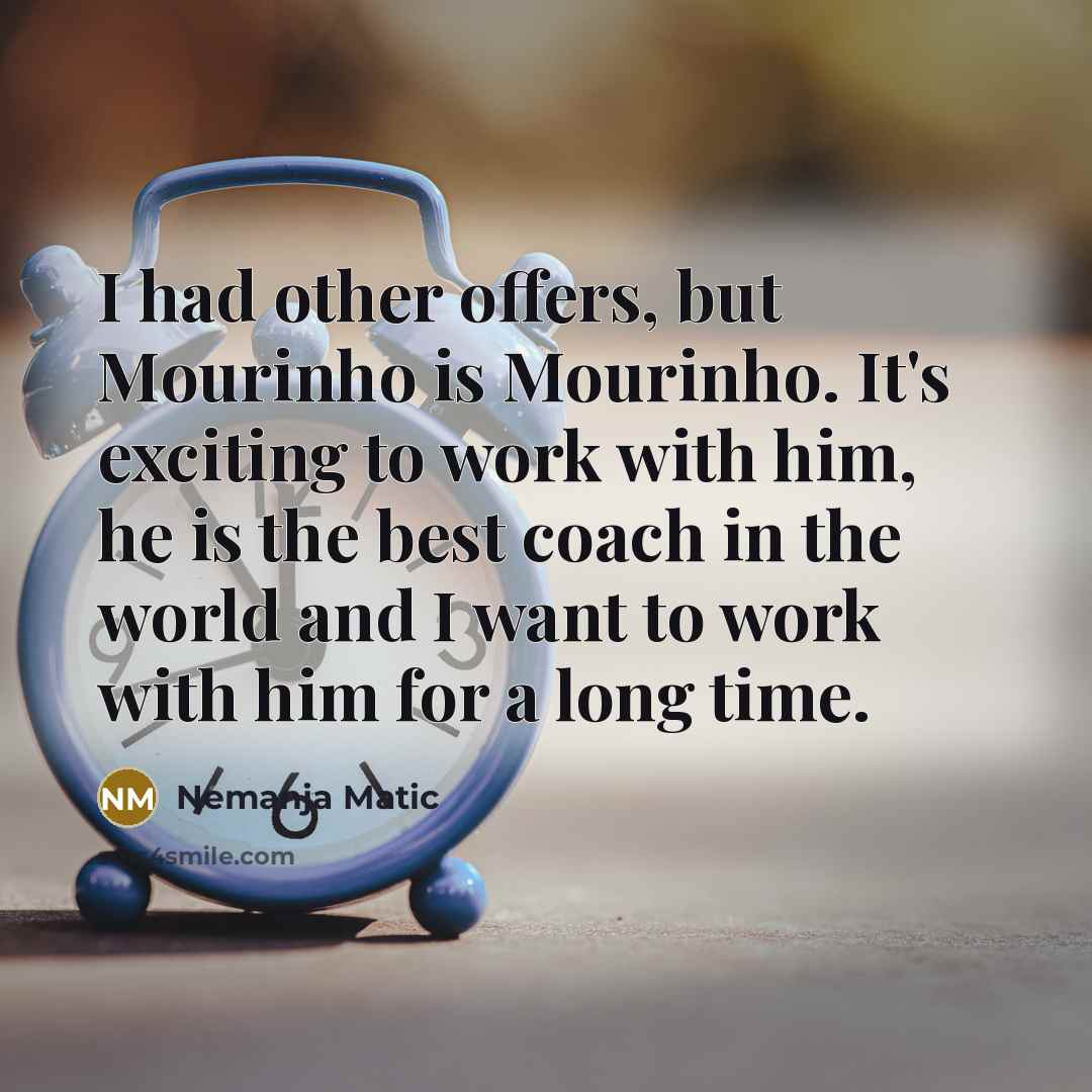 “I had other offers, but Mourinho is Mourinho. It's exciting…” quote by Nemanja Matic