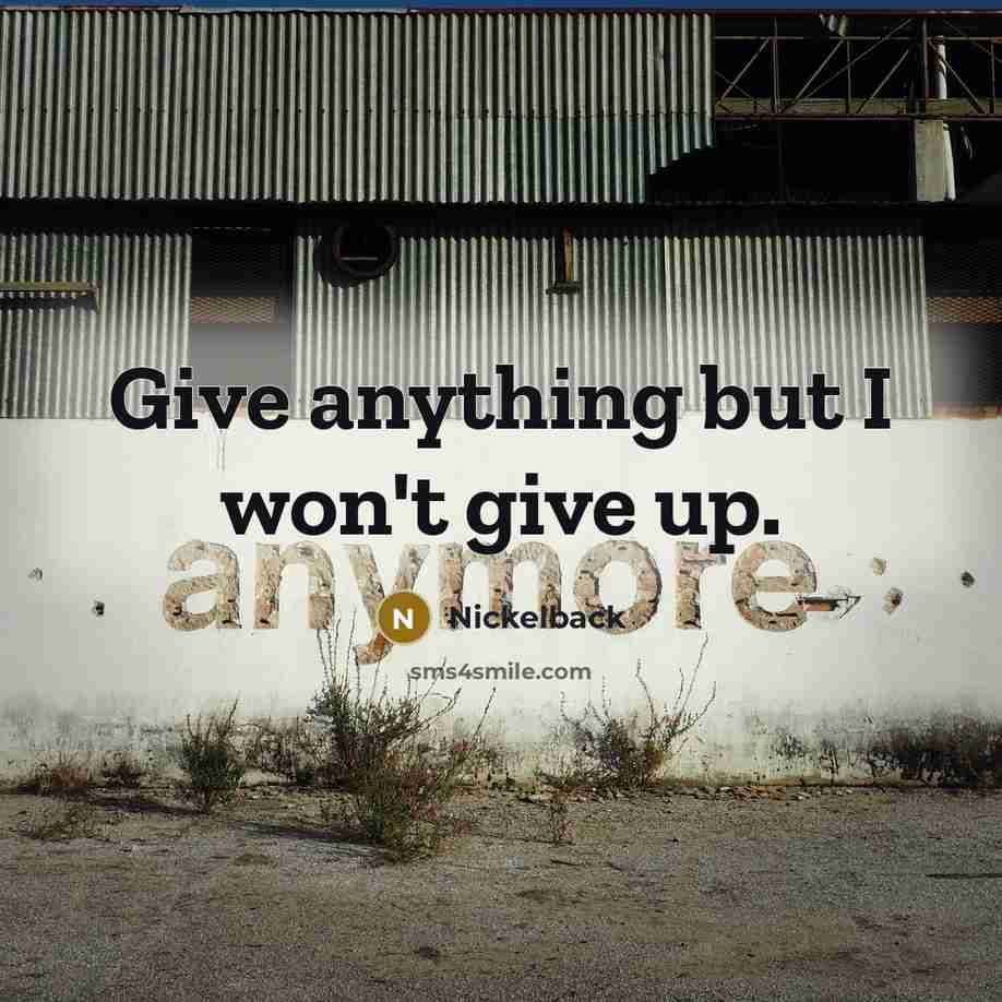 “Give anything but I won't give up.…” quote by Nickelback