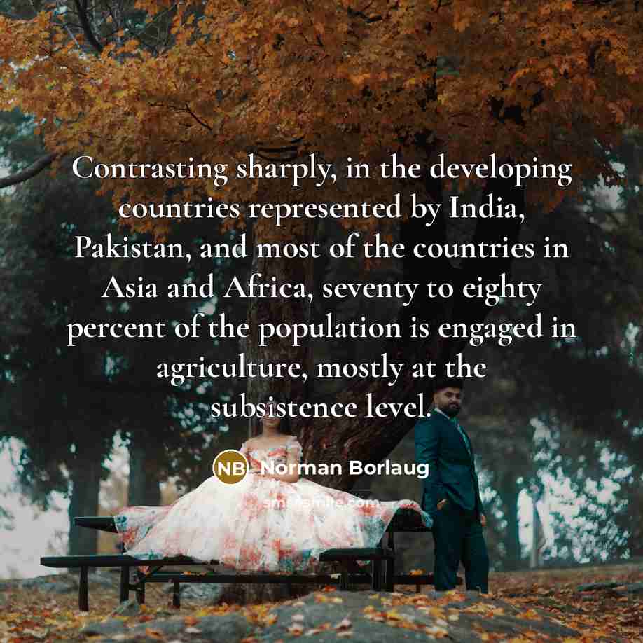 “Contrasting sharply, in the developing countries represented by India, Pakistan,…” quote by Norman Borlaug