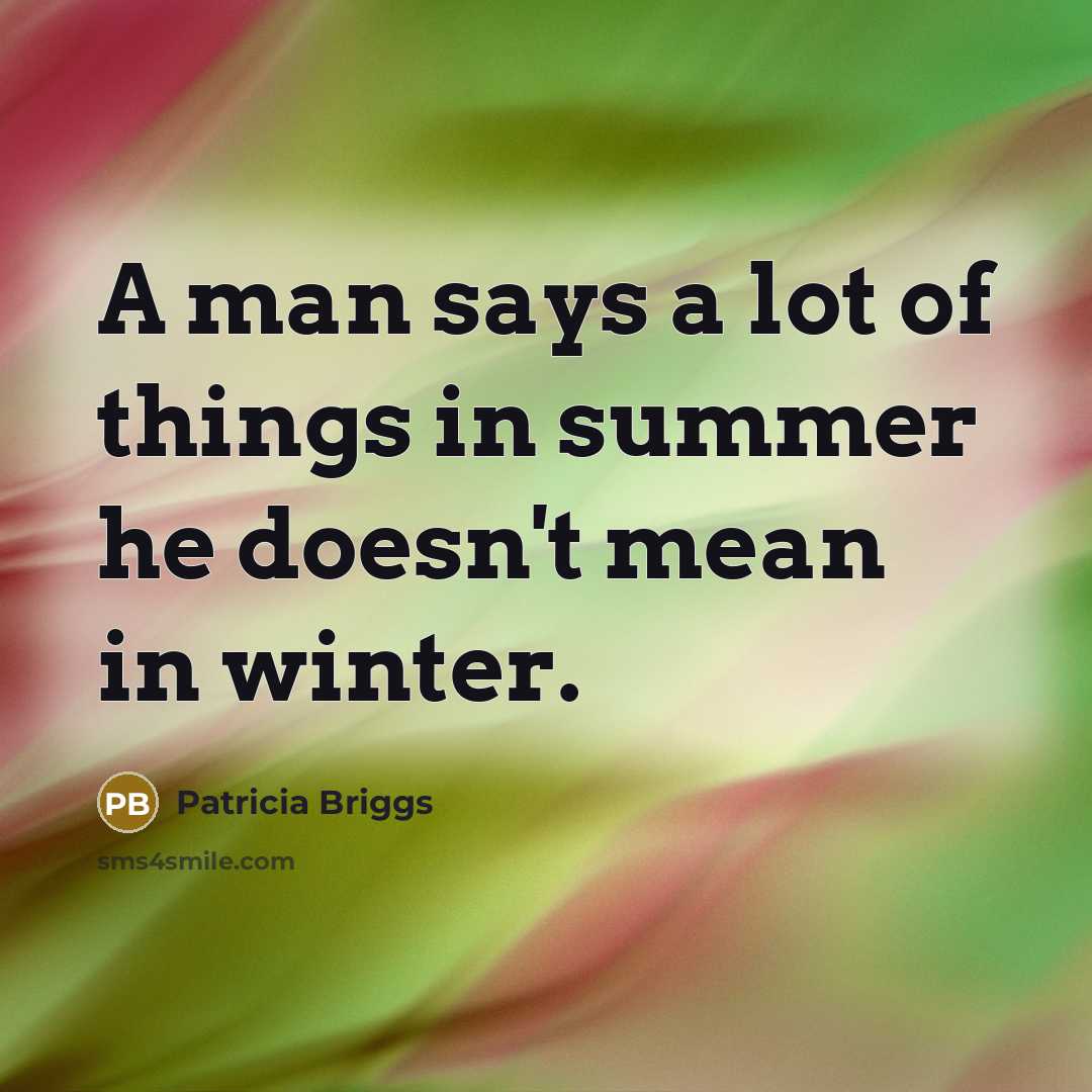 “A man says a lot of things in summer he…” quote by Patricia Briggs