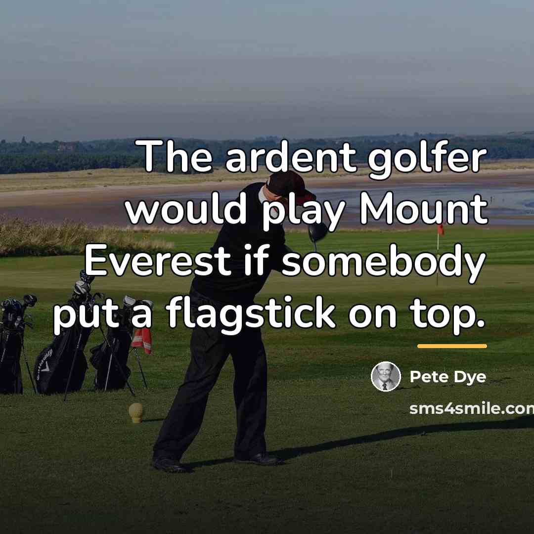 “The ardent golfer would play Mount Everest if somebody put…” quote by Pete Dye