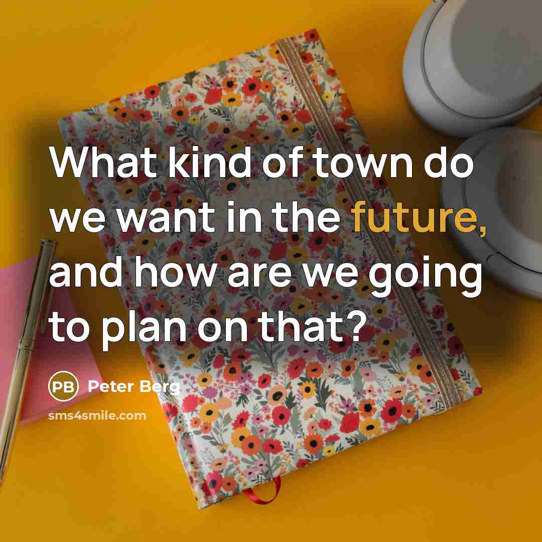 “What kind of town do we want in the future,…” quote by Peter Berg