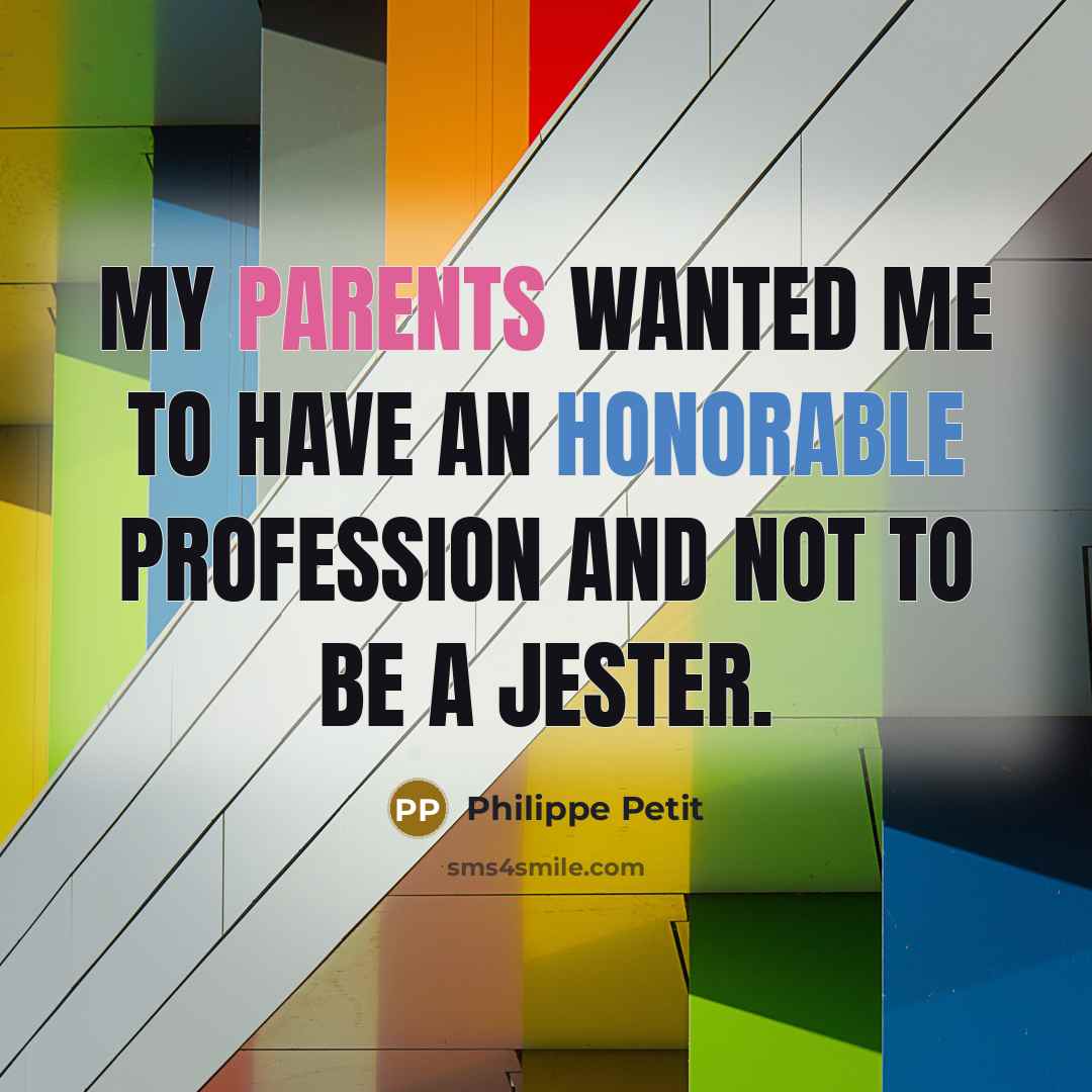 “My parents wanted me to have an honorable profession and…” quote by Philippe Petit