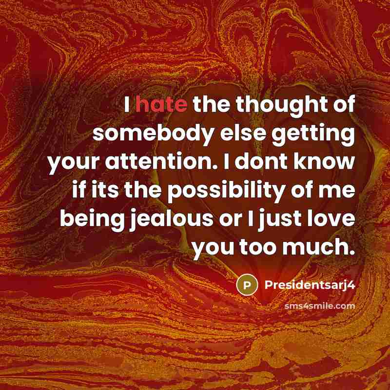 “I hate the thought of somebody else getting your attention.…” quote by Presidentsarj4