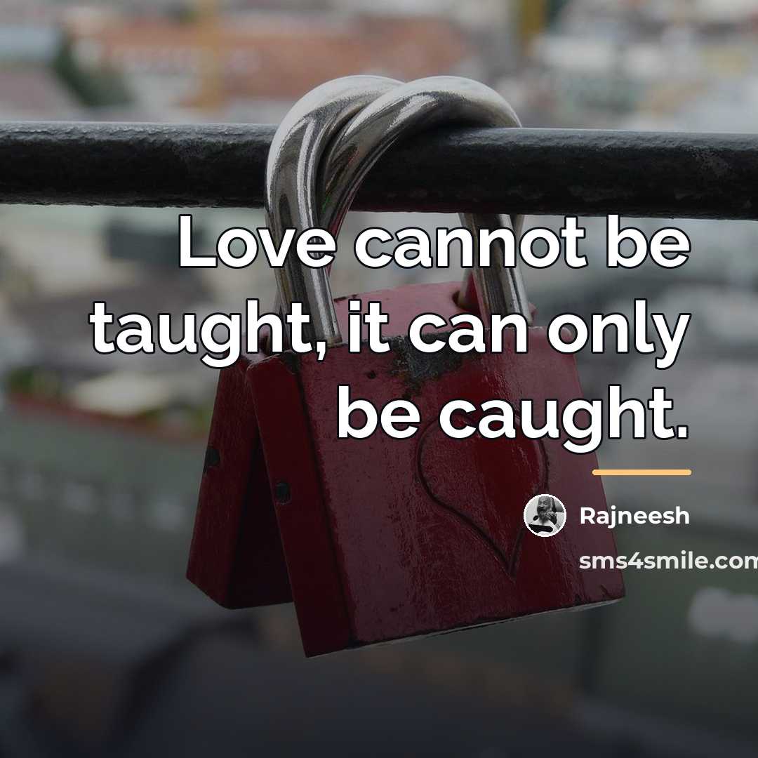 “Love cannot be taught, it can only be caught.…” quote by Rajneesh