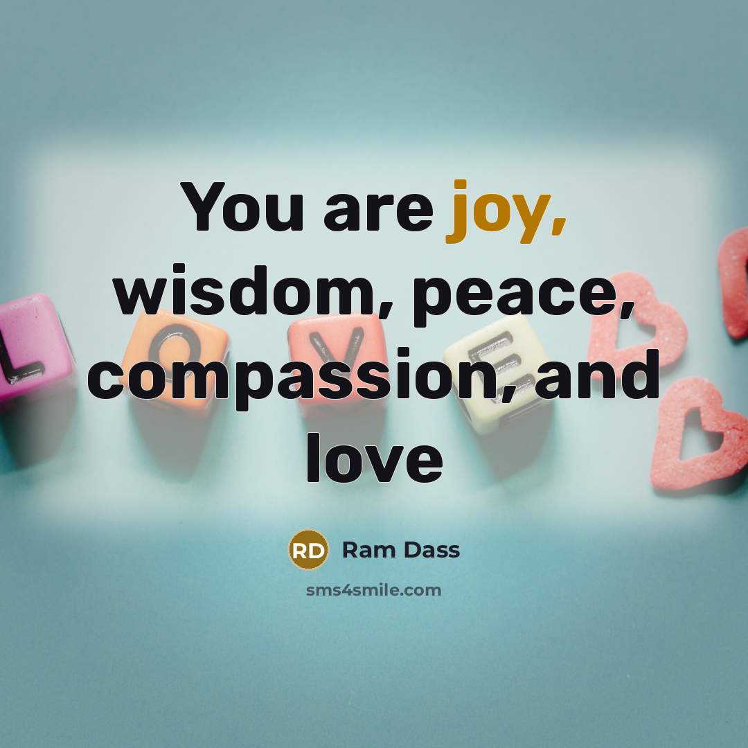 “You are joy, wisdom, peace, compassion, and love…” quote by Ram Dass