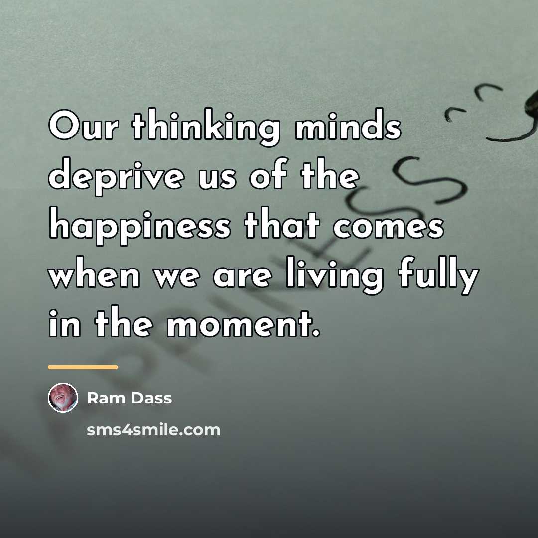 “Our thinking minds deprive us of the happiness that comes…” quote by Ram Dass