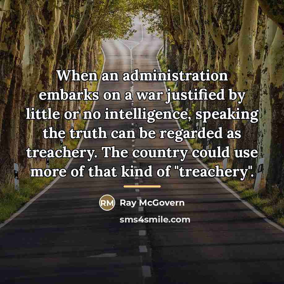 “When an administration embarks on a war justified by little…” quote by Ray McGovern