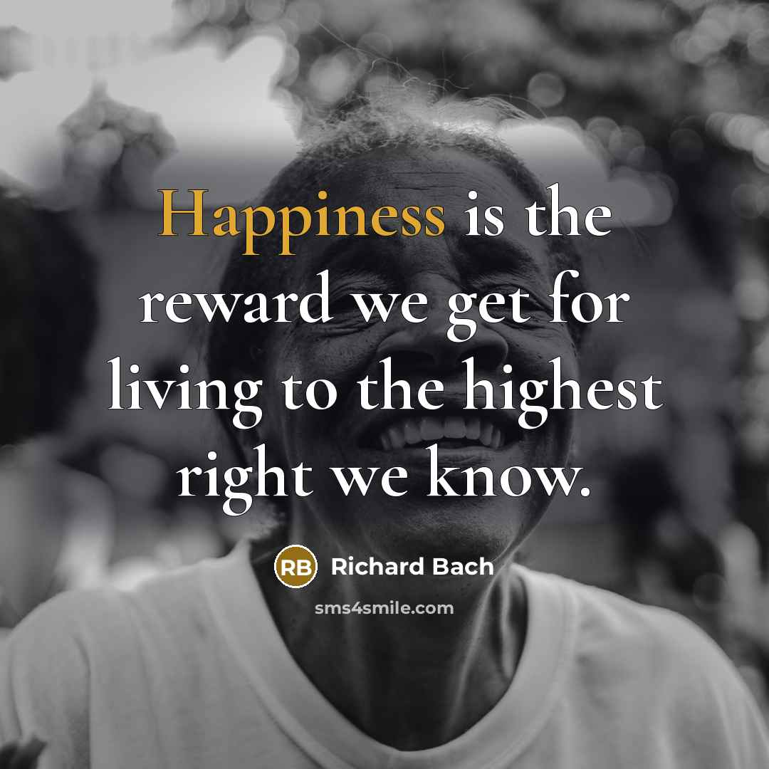 “Happiness is the reward we get for living to the…” quote by Richard Bach