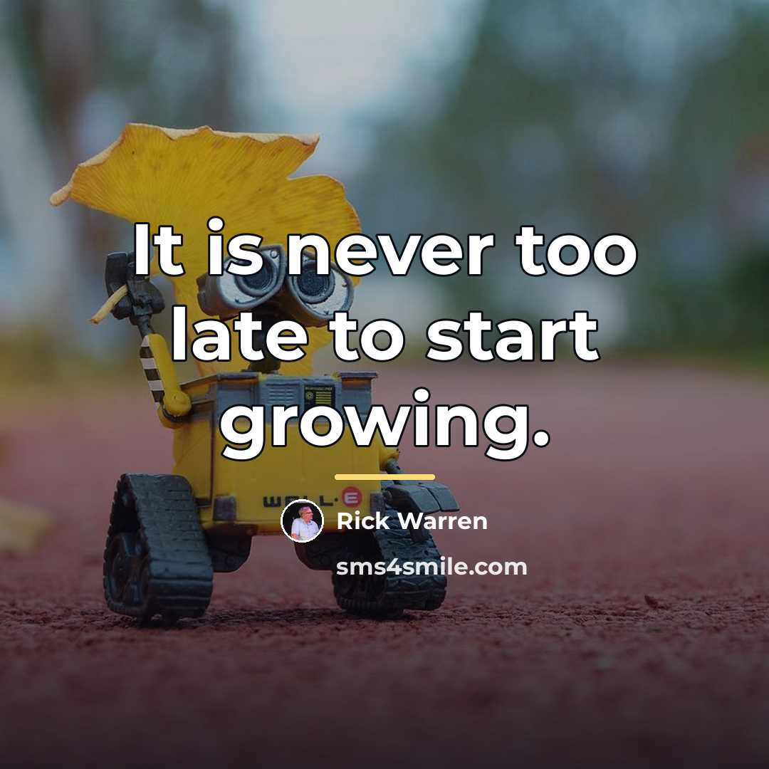 “It is never too late to start growing.…” quote by Rick Warren