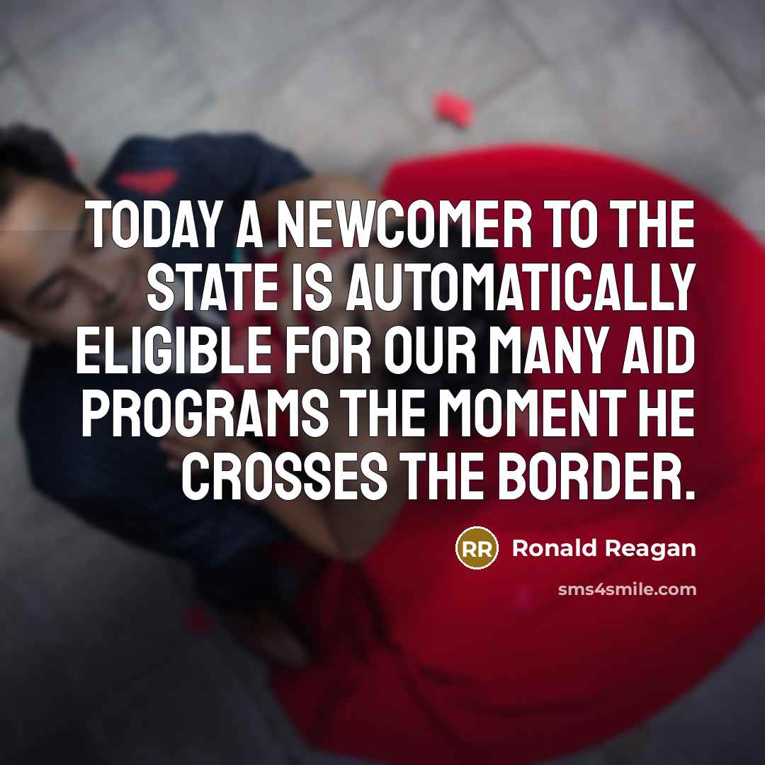 “Today a newcomer to the state is automatically eligible for…” quote by Ronald Reagan