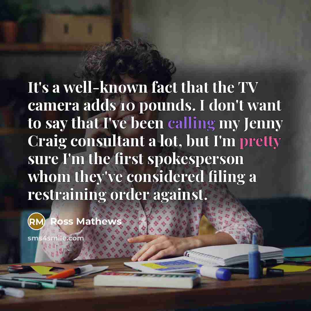 “It's a well-known fact that the TV camera adds 10…” quote by Ross Mathews
