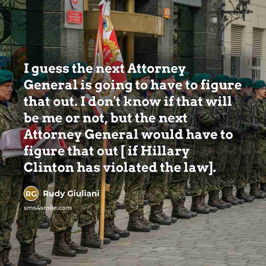 “I guess the next Attorney General is going to have…” quote by Rudy Giuliani